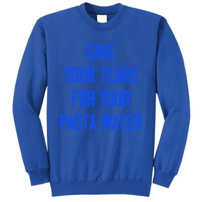 Save Your Tears For Your Pasta Water Funny Gift Tall Sweatshirt