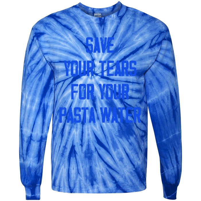 Save Your Tears For Your Pasta Water Funny Gift Tie-Dye Long Sleeve Shirt