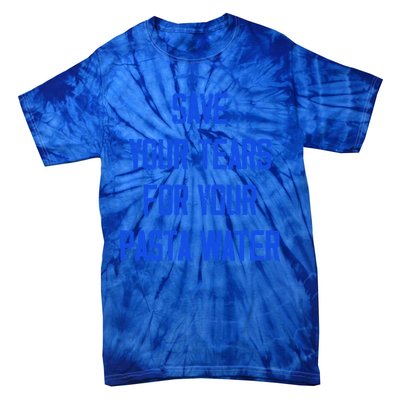 Save Your Tears For Your Pasta Water Funny Gift Tie-Dye T-Shirt