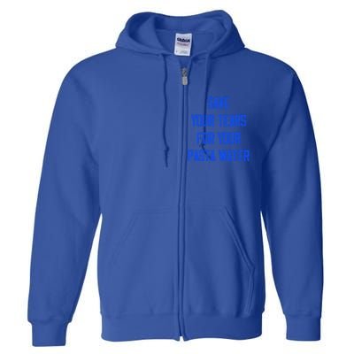 Save Your Tears For Your Pasta Water Funny Gift Full Zip Hoodie