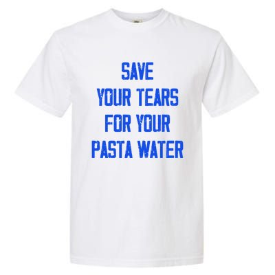 Save Your Tears For Your Pasta Water Funny Gift Garment-Dyed Heavyweight T-Shirt