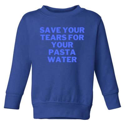 Save Your Tears For Your Pasta Water Cool Gift Toddler Sweatshirt