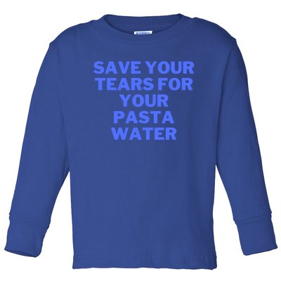 Save Your Tears For Your Pasta Water Cool Gift Toddler Long Sleeve Shirt