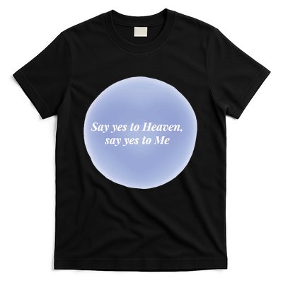 Say Yes To Heaven Say Yes To Me T-Shirt