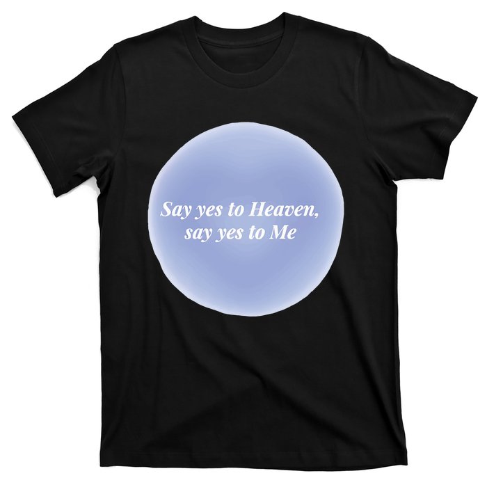 Say Yes To Heaven Say Yes To Me T-Shirt