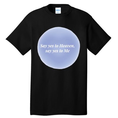 Say Yes To Heaven Say Yes To Me Tall T-Shirt