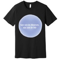 Say Yes To Heaven Say Yes To Me Premium T-Shirt