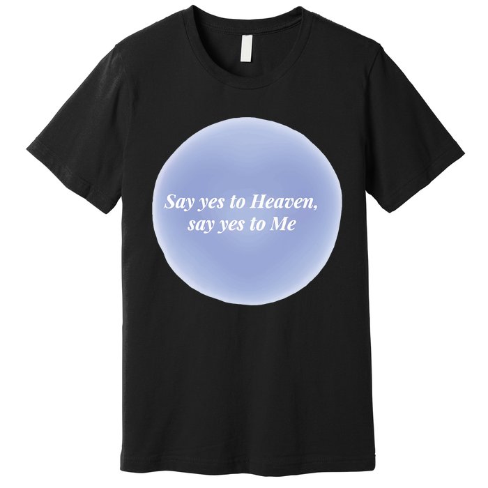 Say Yes To Heaven Say Yes To Me Premium T-Shirt