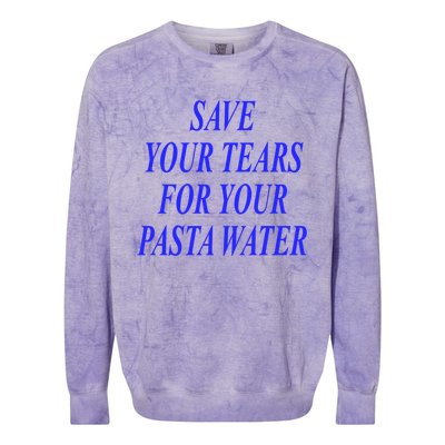 Save Your Tears For Your Pasta Water Cool Gift Colorblast Crewneck Sweatshirt