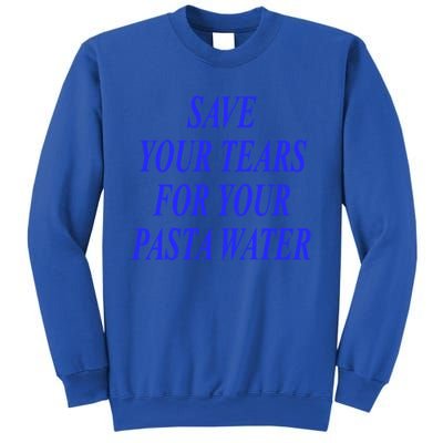 Save Your Tears For Your Pasta Water Cool Gift Sweatshirt