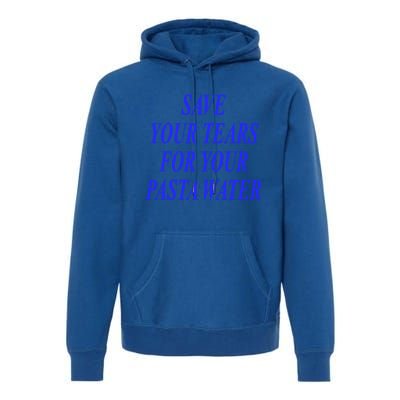 Save Your Tears For Your Pasta Water Cool Gift Premium Hoodie