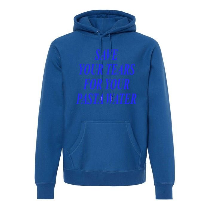 Save Your Tears For Your Pasta Water Cool Gift Premium Hoodie