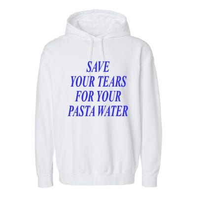 Save Your Tears For Your Pasta Water Cool Gift Garment-Dyed Fleece Hoodie