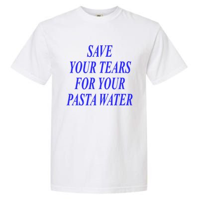 Save Your Tears For Your Pasta Water Cool Gift Garment-Dyed Heavyweight T-Shirt