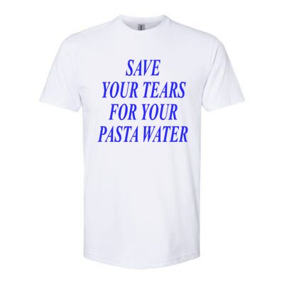 Save Your Tears For Your Pasta Water Cool Gift Softstyle CVC T-Shirt