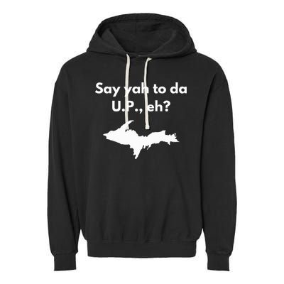 Say Yah To Da U.P. Eh Upper Peninsula Yooper Garment-Dyed Fleece Hoodie