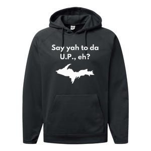 Say Yah To Da U.P. Eh Upper Peninsula Yooper Performance Fleece Hoodie