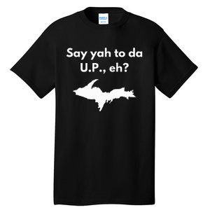 Say Yah To Da U.P. Eh Upper Peninsula Yooper Tall T-Shirt