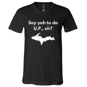 Say Yah To Da U.P. Eh Upper Peninsula Yooper V-Neck T-Shirt