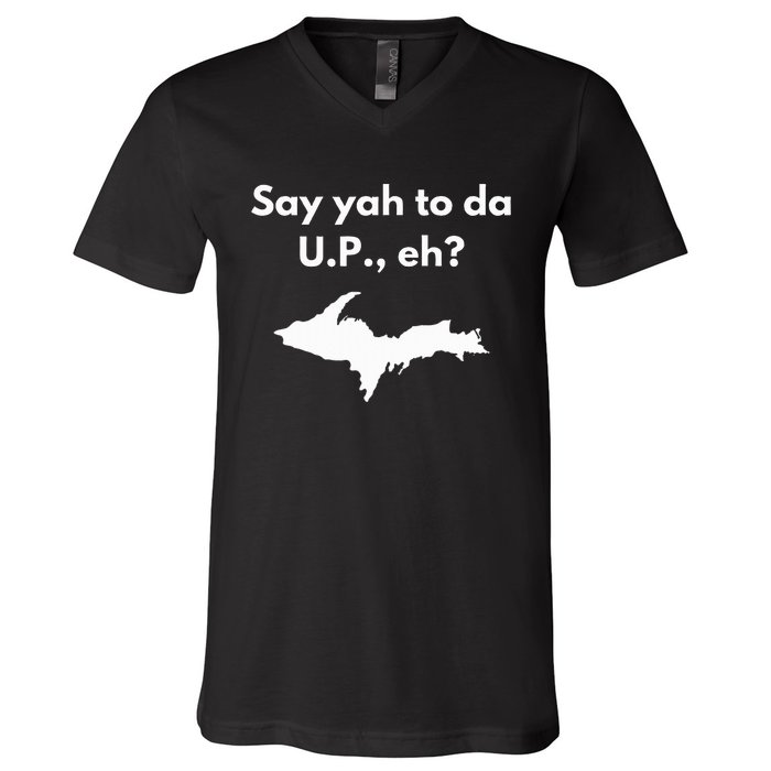 Say Yah To Da U.P. Eh Upper Peninsula Yooper V-Neck T-Shirt