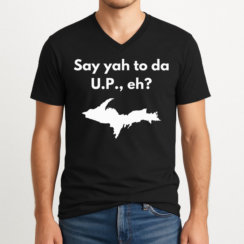 Say Yah To Da U.P. Eh Upper Peninsula Yooper V-Neck T-Shirt