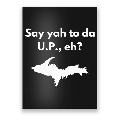 Say Yah To Da U.P. Eh Upper Peninsula Yooper Poster