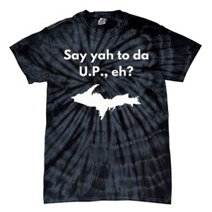 Say Yah To Da U.P. Eh Upper Peninsula Yooper Tie-Dye T-Shirt