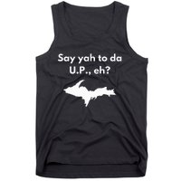 Say Yah To Da U.P. Eh Upper Peninsula Yooper Tank Top