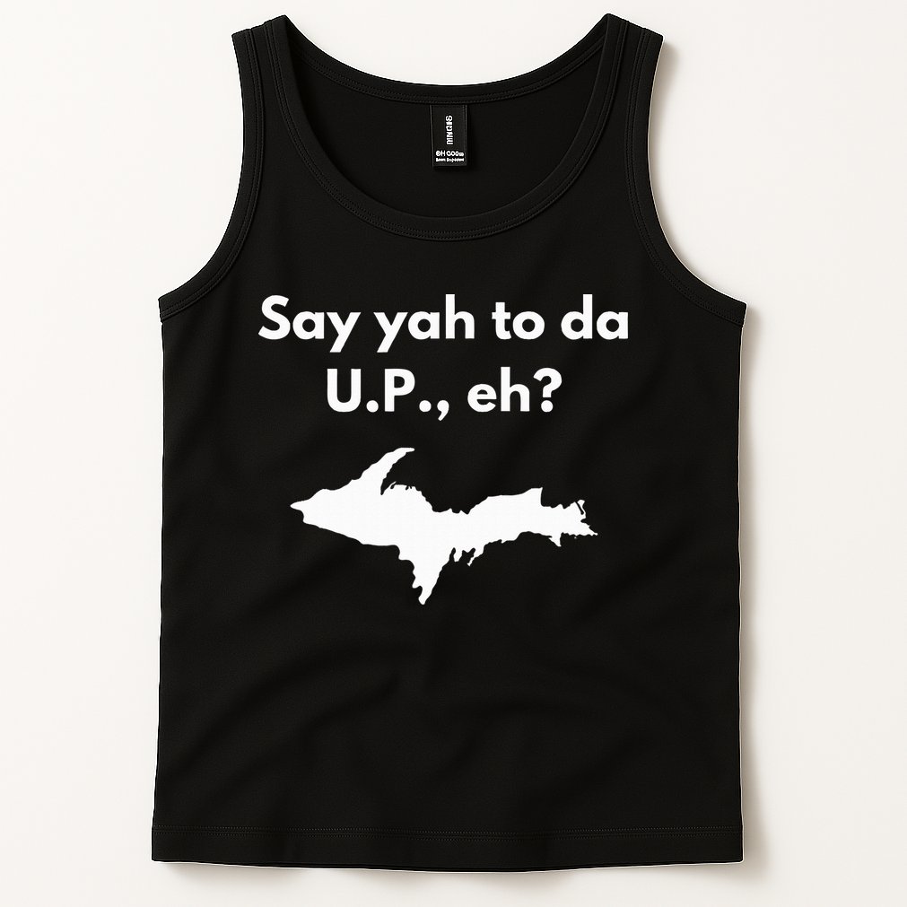 Say Yah To Da U.P. Eh Upper Peninsula Yooper Tank Top