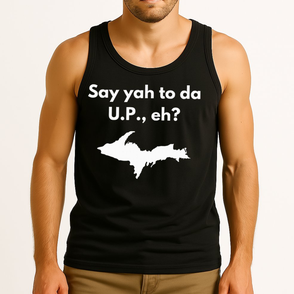 Say Yah To Da U.P. Eh Upper Peninsula Yooper Tank Top