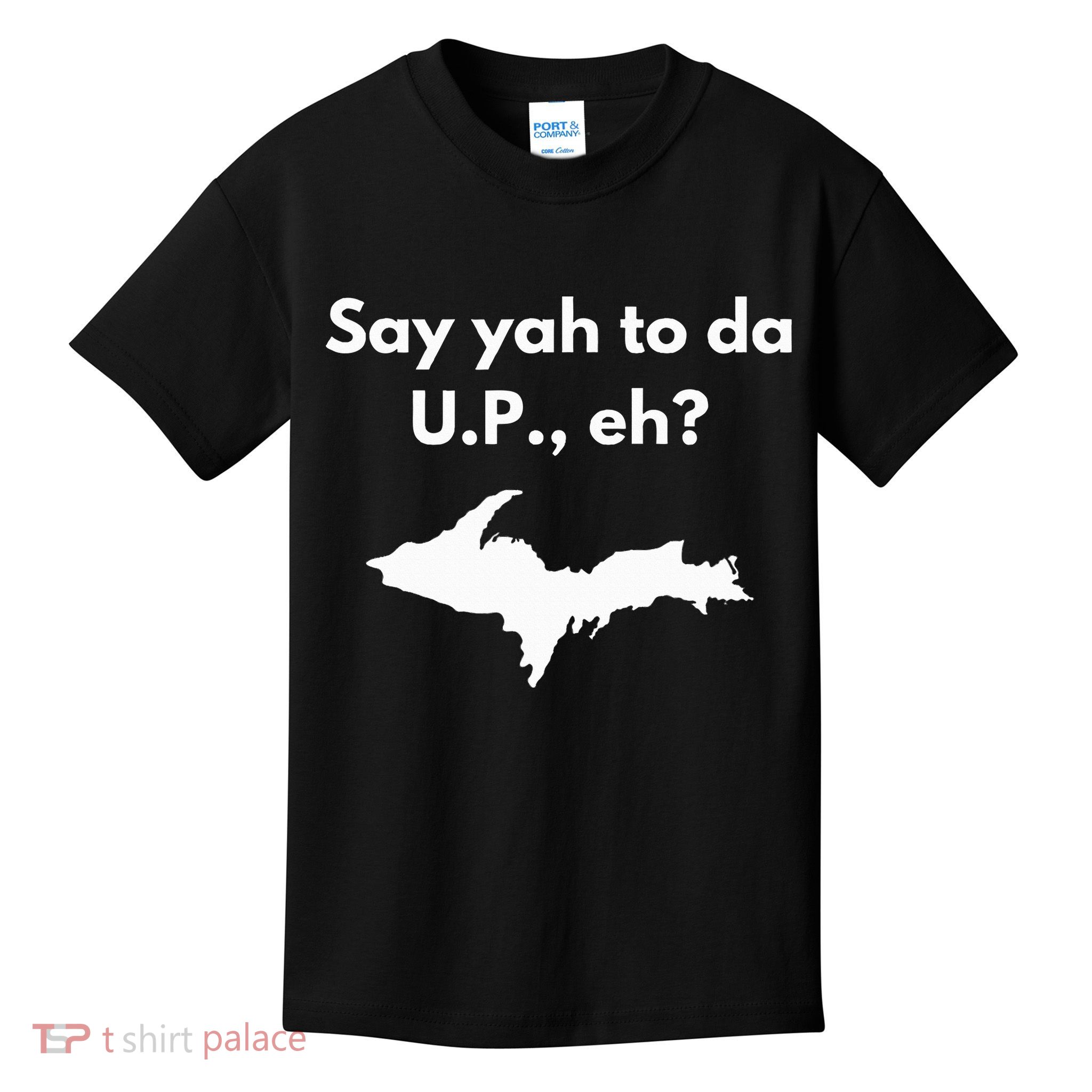 Say Yah To Da U.P. Eh Upper Peninsula Yooper Kids T-Shirt