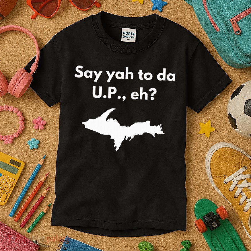 Say Yah To Da U.P. Eh Upper Peninsula Yooper Kids T-Shirt