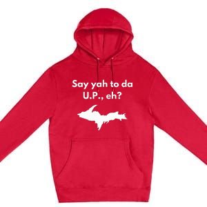 Say Yah To Da U.P. Eh Upper Peninsula Yooper Premium Pullover Hoodie