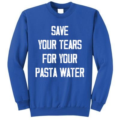 Save Your Tears For Your Pasta Water Funny Gift Sweatshirt