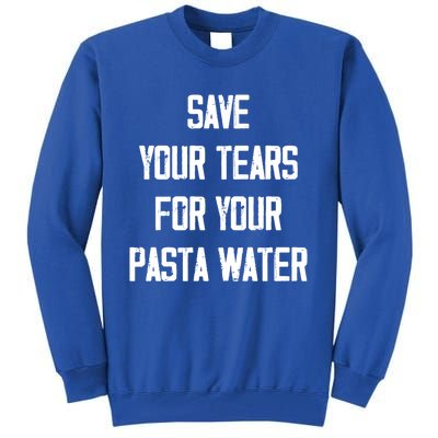 Save Your Tears For Your Pasta Water Funny Gift Tall Sweatshirt