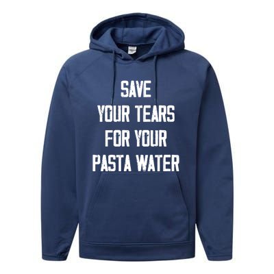 Save Your Tears For Your Pasta Water Funny Gift Performance Fleece Hoodie