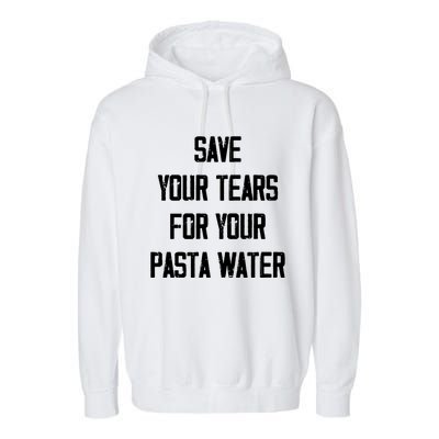 Save Your Tears For Your Pasta Water Funny Gift Garment-Dyed Fleece Hoodie