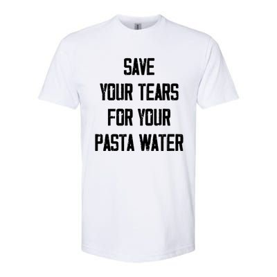 Save Your Tears For Your Pasta Water Funny Gift Softstyle CVC T-Shirt