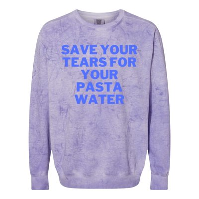 Save Your Tears For Your Pasta Water Gift Colorblast Crewneck Sweatshirt