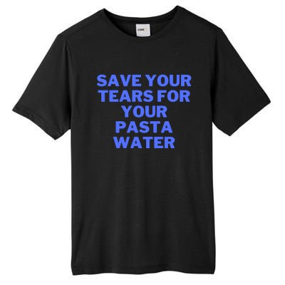 Save Your Tears For Your Pasta Water Gift Tall Fusion ChromaSoft Performance T-Shirt