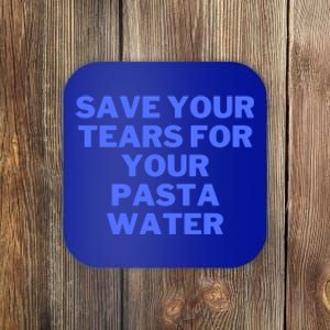 Save Your Tears For Your Pasta Water Gift Coaster