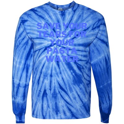 Save Your Tears For Your Pasta Water Gift Tie-Dye Long Sleeve Shirt