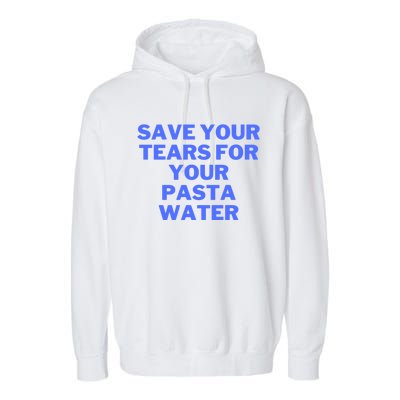 Save Your Tears For Your Pasta Water Gift Garment-Dyed Fleece Hoodie