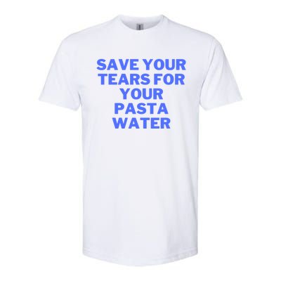 Save Your Tears For Your Pasta Water Gift Softstyle CVC T-Shirt