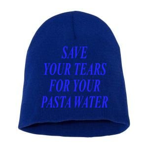 Save Your Tears For Your Pasta Water Gift Short Acrylic Beanie