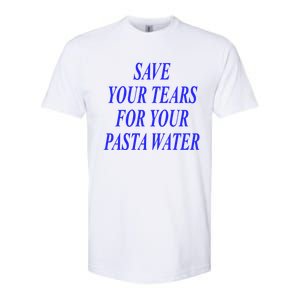 Save Your Tears For Your Pasta Water Gift Softstyle CVC T-Shirt