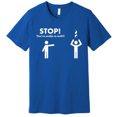 Stop You're Under A Rest Gift Premium T-Shirt