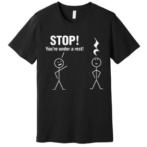 Stop! YouRe Under A Rest! Music Humor Graphic Premium T-Shirt