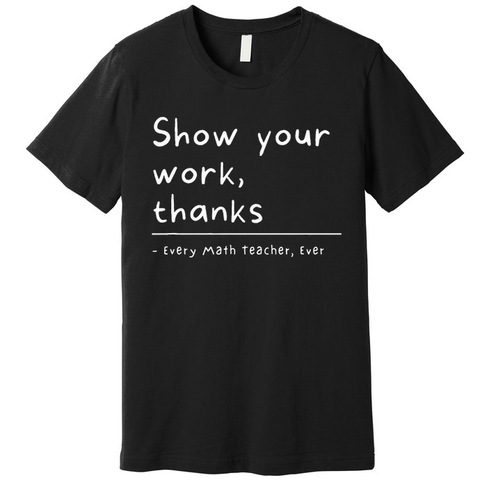 Show Your Work Thanks Math Teacher Premium T-Shirt