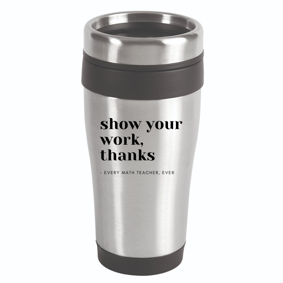 Show Your Work Thanks Math Teacher Gift 16oz Travel Tumbler
